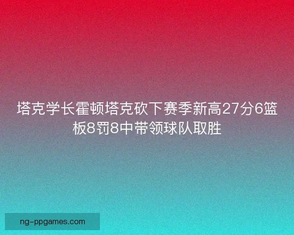 塔克学长霍顿塔克砍下赛季新高27分6篮板8罚8中带领球队取胜