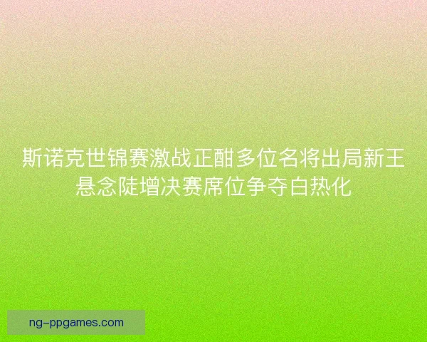 斯诺克世锦赛激战正酣多位名将出局新王悬念陡增决赛席位争夺白热化 斯诺克世锦赛激战正酣多位名将出局新王悬念陡增决赛席位争夺白热化